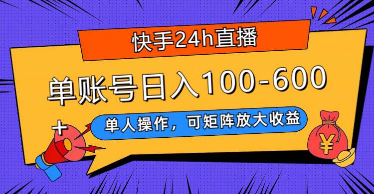 快手24h直播，单人操作，可矩阵放大收益，单账号日入100-600+-廉价云资源网