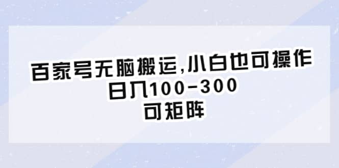 百家号无脑搬运,小白也可操作，日入100-300，可矩阵-廉价云资源网