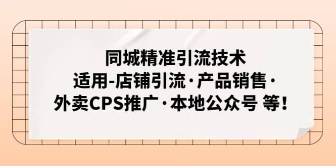 同城精准引流技术：适用-店铺引流·产品销售·外卖CPS推广·本地公众号 等-廉价云资源网