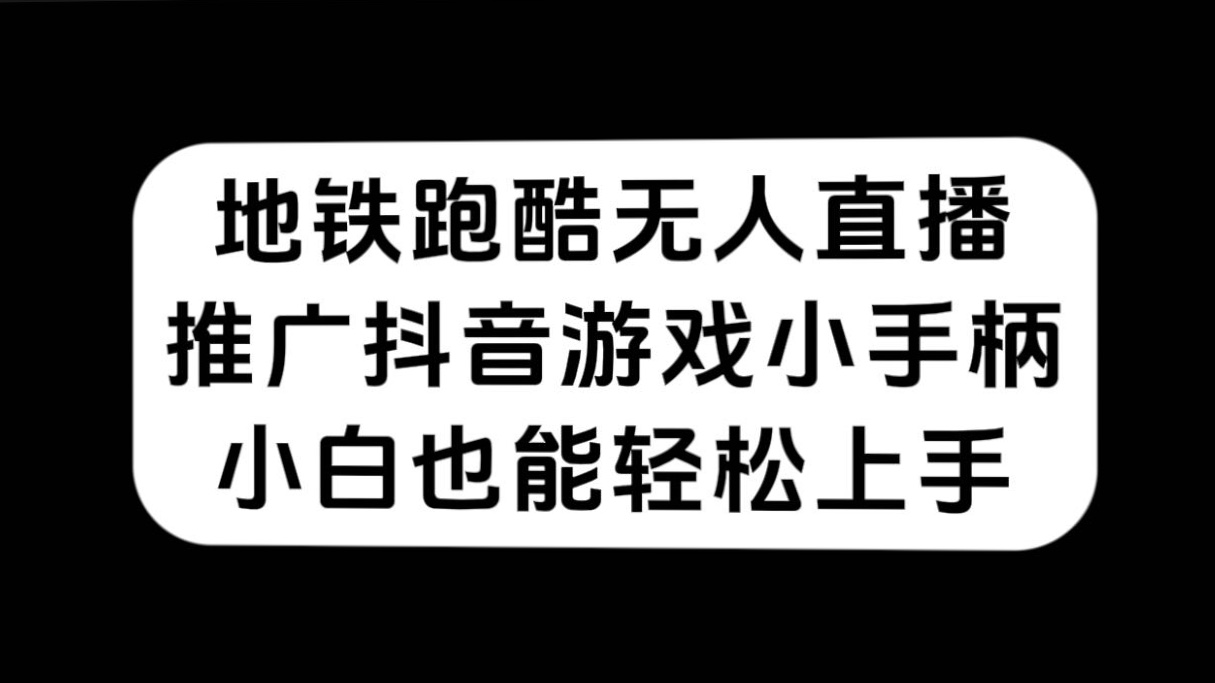 地铁跑酷无人直播，推广抖音游戏小手柄，小白也能轻松上手-廉价云资源网
