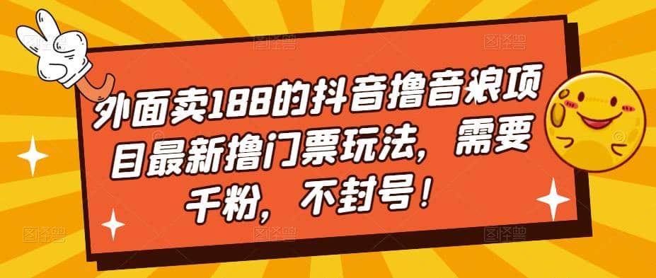 外面卖188的抖音撸音浪项目最新撸门票玩法，需要千粉，不封号-廉价云资源网