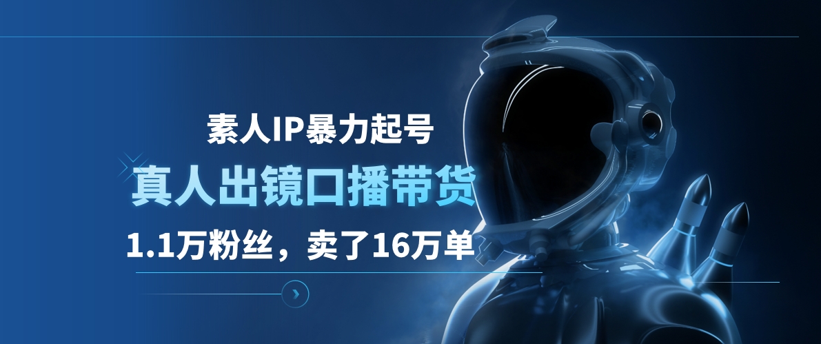 素人IP暴力起号，真人出镜口播带货，1.1万粉丝，卖了16万单-廉价云资源网