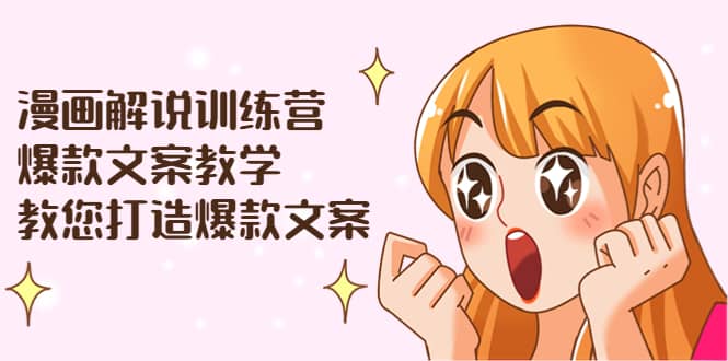 漫画解说训练营：爆款文案教学，教您打造爆款文案（文案课+剪辑课）-廉价云资源网