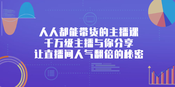 人人都能带货的主播课，让直播间人气翻倍的秘密-廉价云资源网