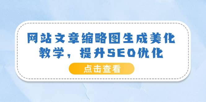 网站文章缩略图生成美化教学，提升SEO优化（教程+程序）-廉价云资源网
