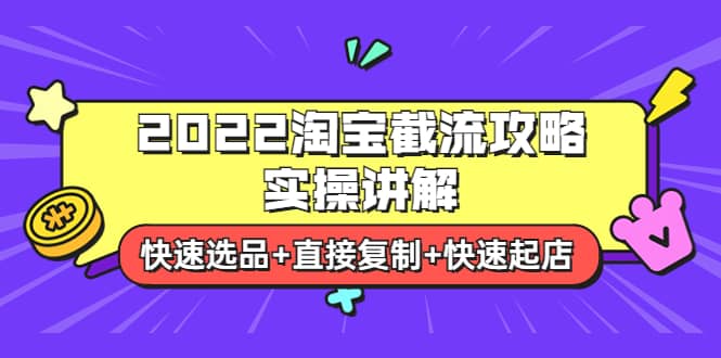 2022淘宝截流攻略实操讲解：快速选品+直接复制+快速起店-廉价云资源网