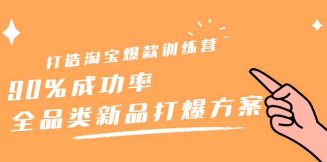 打造淘宝爆款训练营，90%成功率：全品类新品打爆方案-廉价云资源网