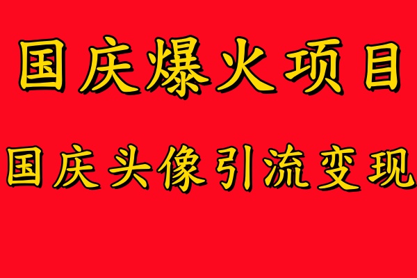 国庆爆火风口项目——国庆头像引流变现，零门槛高收益，小白也能起飞-廉价云资源网