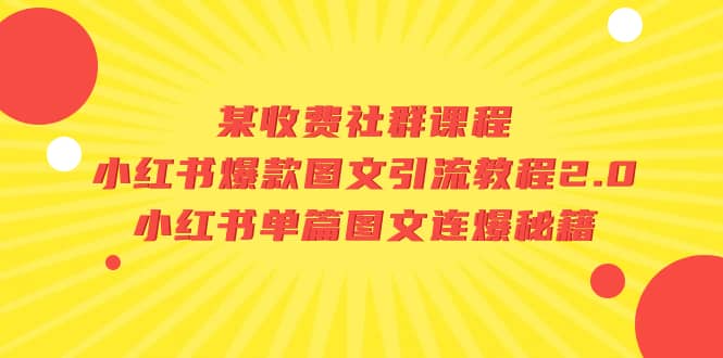 某收费社群课程：小红书爆款图文引流教程2.0+小红书单篇图文连爆秘籍-廉价云资源网