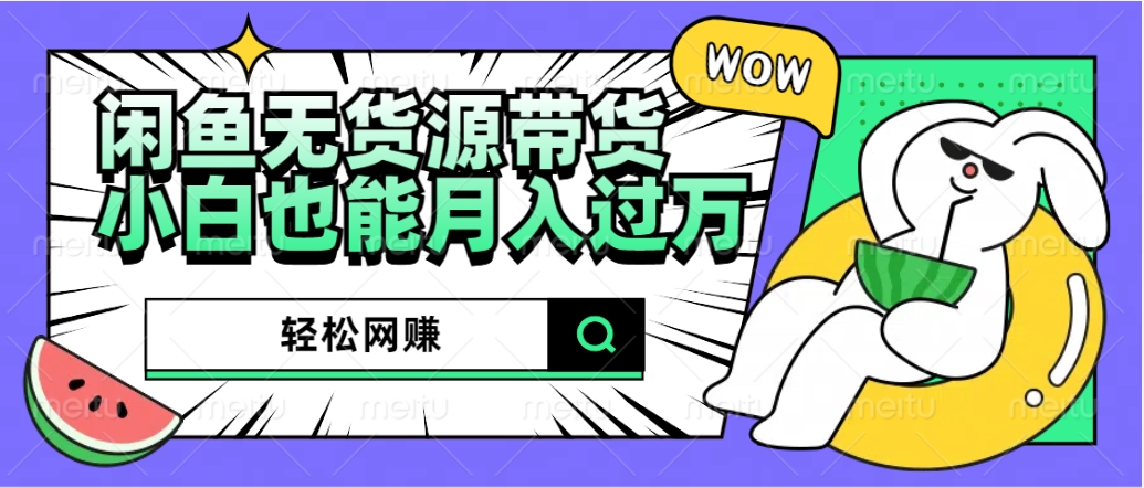 闲鱼无货源带货：轻松网赚，小白也能月入过万的秘密武器-廉价云资源网