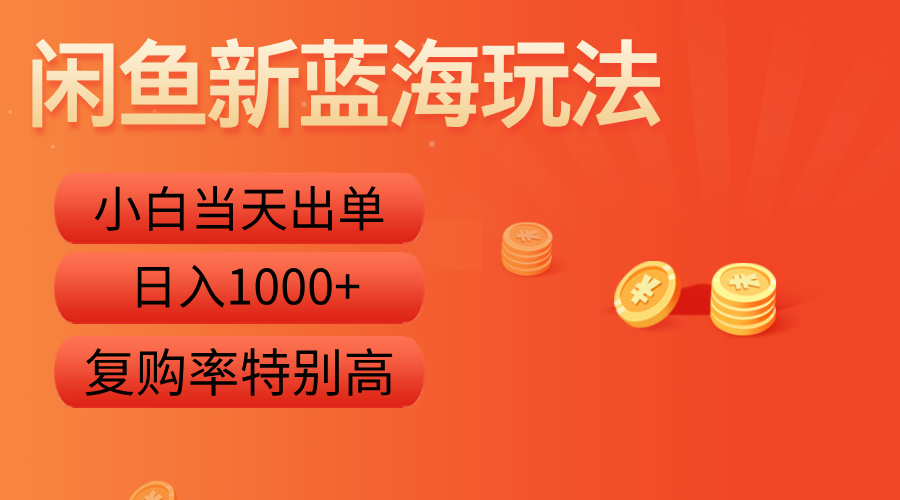 闲鱼新蓝海玩法，小白当天出单，复购率特别高，日入1000+-廉价云资源网