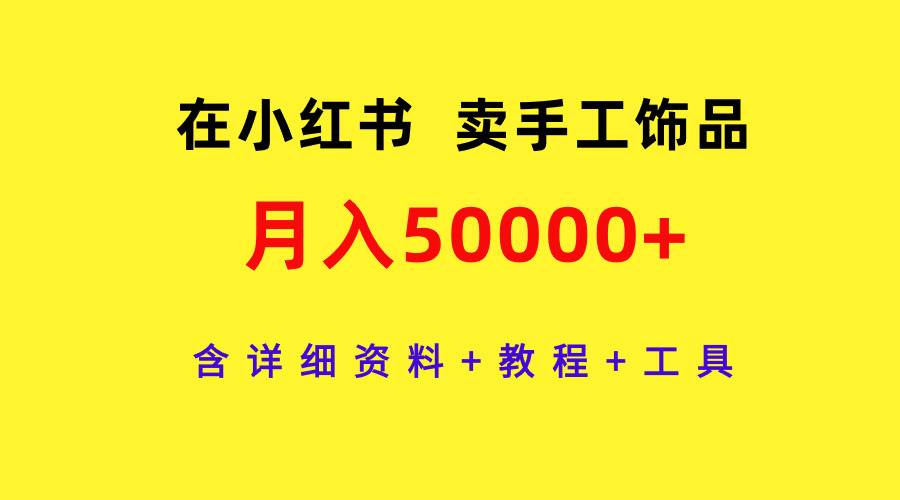 在小红书卖手工饰品，月入50000+，含详细资料+教程+工具-廉价云资源网