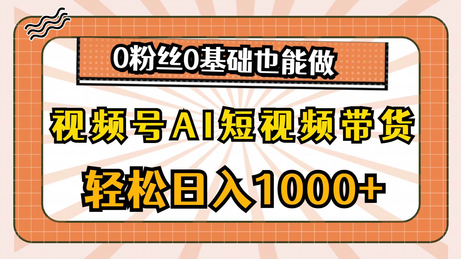 视频号AI短视频带货，轻松日入1000+，0粉丝0基础也能做-廉价云资源网
