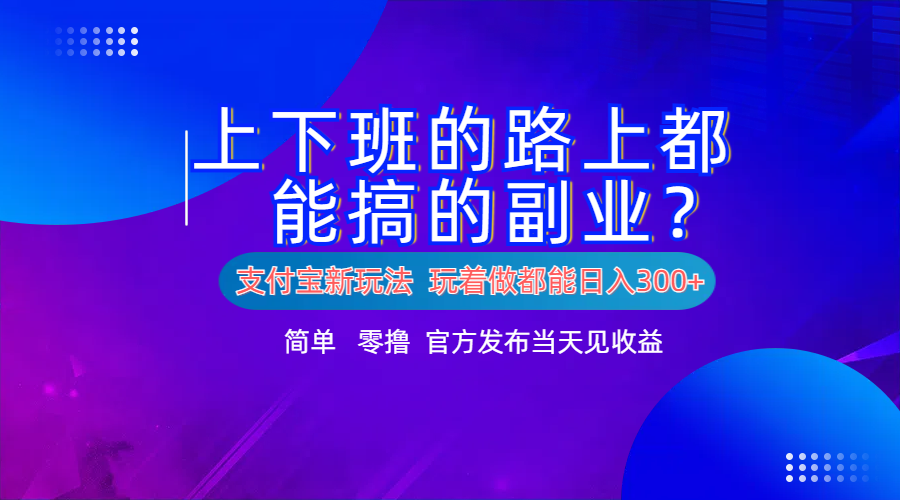 支付宝新项目！上下班的路上都能搞米的副业！简单日入300+-廉价云资源网