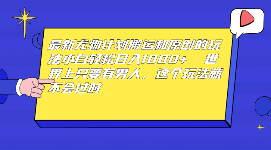 最新尤物计划搬运和原创玩法：小白日入1000+ 世上只要有男人，玩法就不过时-廉价云资源网