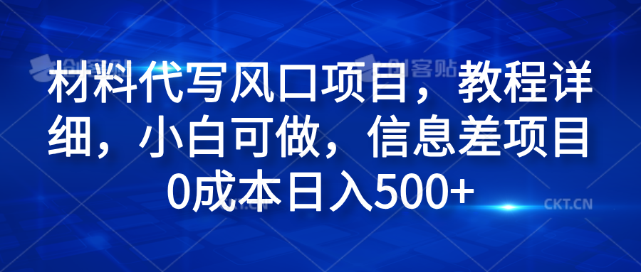 材料代写风口项目，教程详细，小白可做，信息差项目0成本日入500+-廉价云资源网