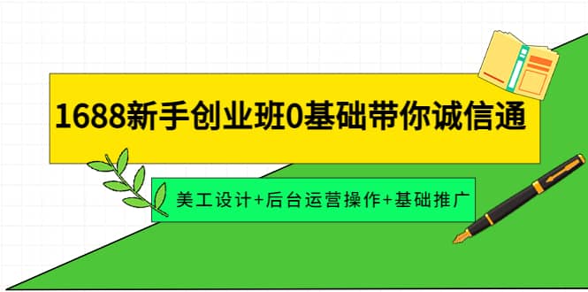 1688新手创业班0基础带你诚信通：美工设计+后台运营操作+基础推广-廉价云资源网