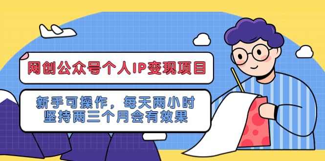 网创公众号个人IP变现项目：新手可操作，每天两小时，坚持两三个月会有效果-廉价云资源网