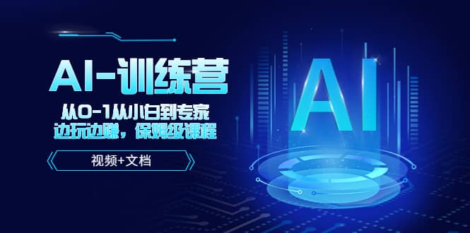 人工智能AI-训练营，从0-1从小白到专家，边玩边赚 保姆级课程（视频+文档）-廉价云资源网