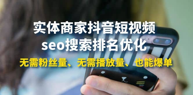 实体商家抖音短视频seo搜索排名优化：无需粉丝量、无需播放量、也能爆单-廉价云资源网