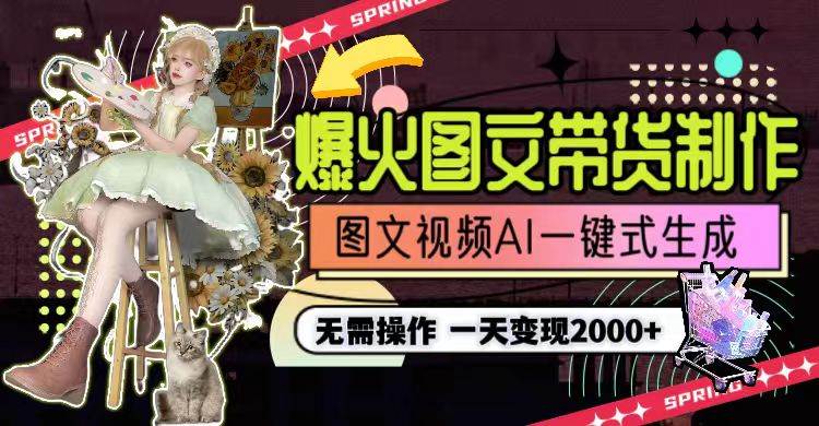 一天利润2000+，爆火图文带货制作,图片文案视频AI一键式生成，无需操作-廉价云资源网