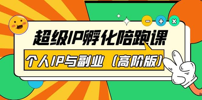 超级IP孵化陪跑课：个人IP与副业（高阶版）41节课-廉价云资源网