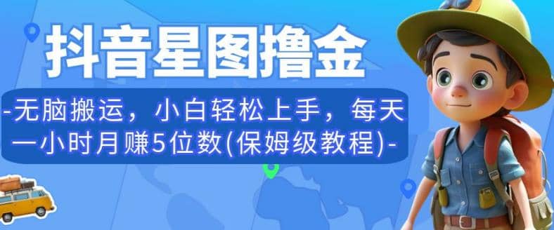 抖音星图撸金，无脑搬运，小白轻松上手，每天一小时月赚5位数(保姆级教程)【揭秘】-廉价云资源网
