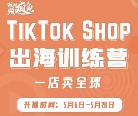 疯人院:TikTok Shop出海训练营（一店卖全球)，出海抢占全球新流量-廉价云资源网