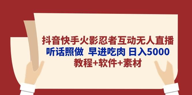 抖音快手火影忍者互动无人直播 听话照做  早进吃肉 日入5000+教程+软件…-廉价云资源网