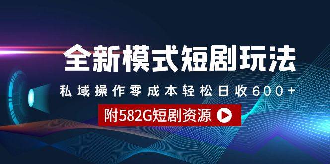 全新模式短剧玩法–私域操作零成本轻松日收600+（附582G短剧资源）-廉价云资源网