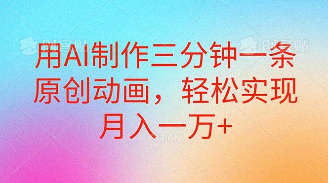 用AI制作三分钟一条原创动画，轻松实现月入一万+-廉价云资源网