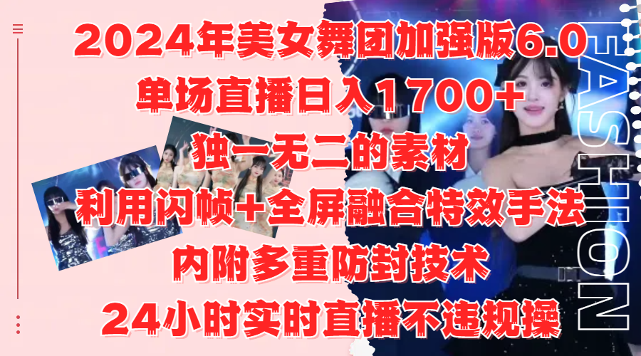 2024年美女舞团加强版6.0，单场直播日入1700+，独一无二的素材，利用闪帧+全屏融合特效手法，内附多重防封技术-廉价云资源网
