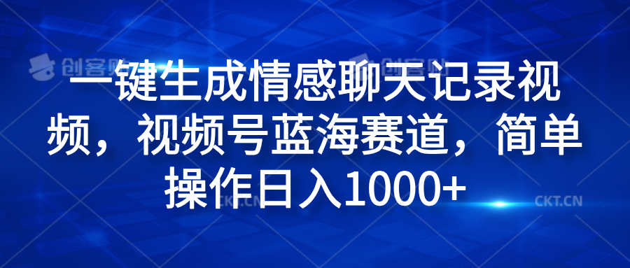 一键生成情感聊天记录视频，视频号蓝海赛道，简单操作日入1000+-廉价云资源网