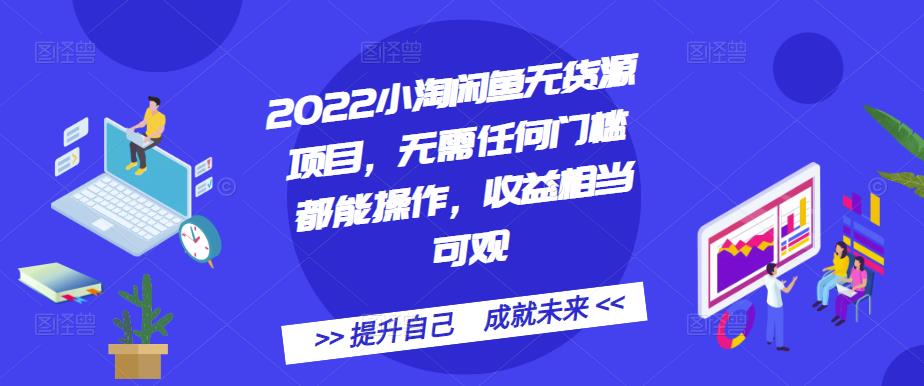 2022小淘闲鱼无货源项目，无需任何门槛都能操作，收益相当可观-廉价云资源网