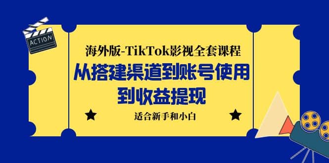 海外版-TikTok影视全套课程：从搭建渠道到账号使用到收益提现 小白可操作-廉价云资源网