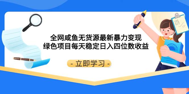 全网咸鱼无货源最新暴力变现 绿色项目每天稳定日入四位数收益-廉价云资源网