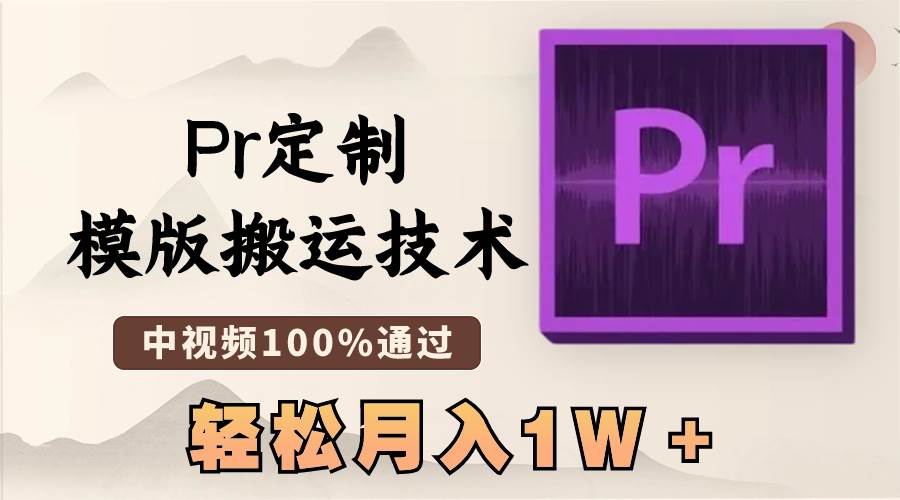 最新Pr定制模版搬运技术，中视频100%通过，几分钟一条视频，轻松月入1W＋-廉价云资源网