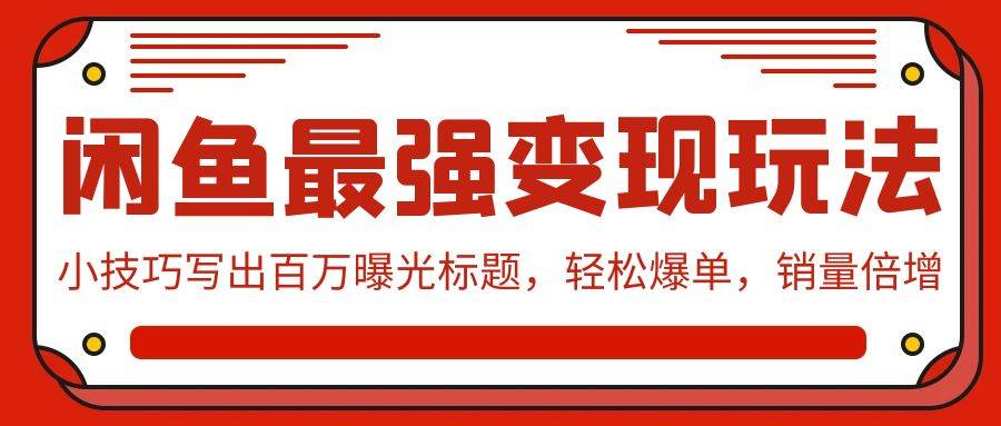 闲鱼最强变现玩法：小技巧写出百万曝光标题，轻松爆单，销量倍增-廉价云资源网