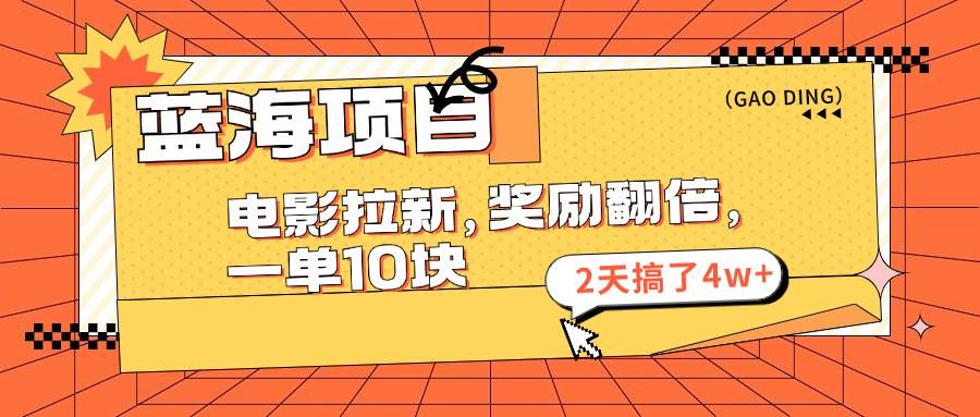 蓝海项目，电影拉新，奖励翻倍，一单10元，2天搞了4w+-廉价云资源网