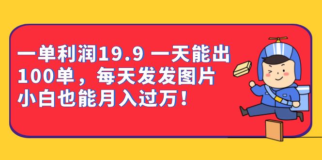 一单利润19.9 一天能出100单，每天发发图片 小白也能月入过万（教程+资料）-廉价云资源网