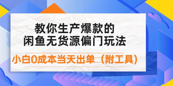 外面卖1999生产闲鱼爆款的无货源偏门玩法，小白0成本当天出单（附工具）-廉价云资源网