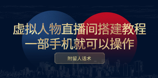 虚拟人物直播间搭建教程，一部手机就可以操作，附留人话术-廉价云资源网