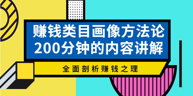 赚钱类目画像方法论，200分钟的内容讲解，全面剖析赚钱之理-廉价云资源网
