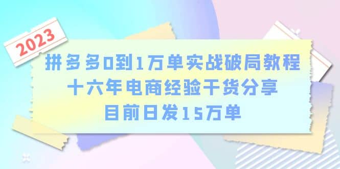 拼多多0到1万单实战破局教程，十六年电商经验干货分享，目前日发15万单-廉价云资源网