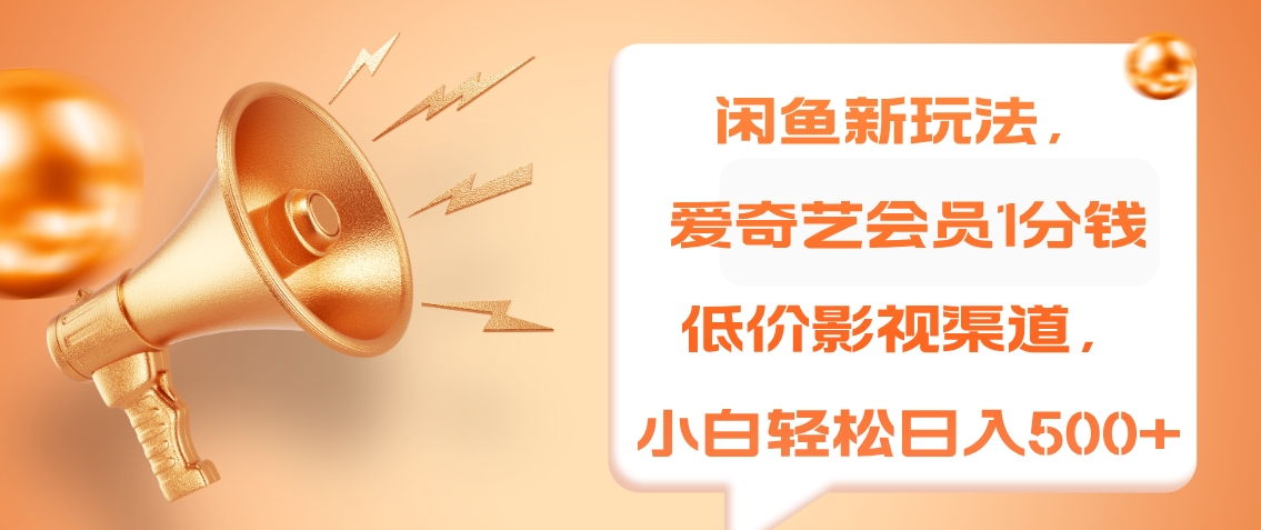 闲鱼新玩法，爱奇艺会员1分钱及各种低价影视渠道，小白轻松日入500+-廉价云资源网