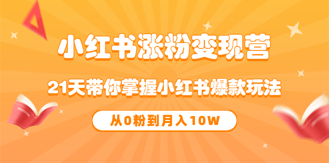 《小红书涨粉变现营》21天带你掌握小红书爆款玩法 从0粉到月入10W-廉价云资源网