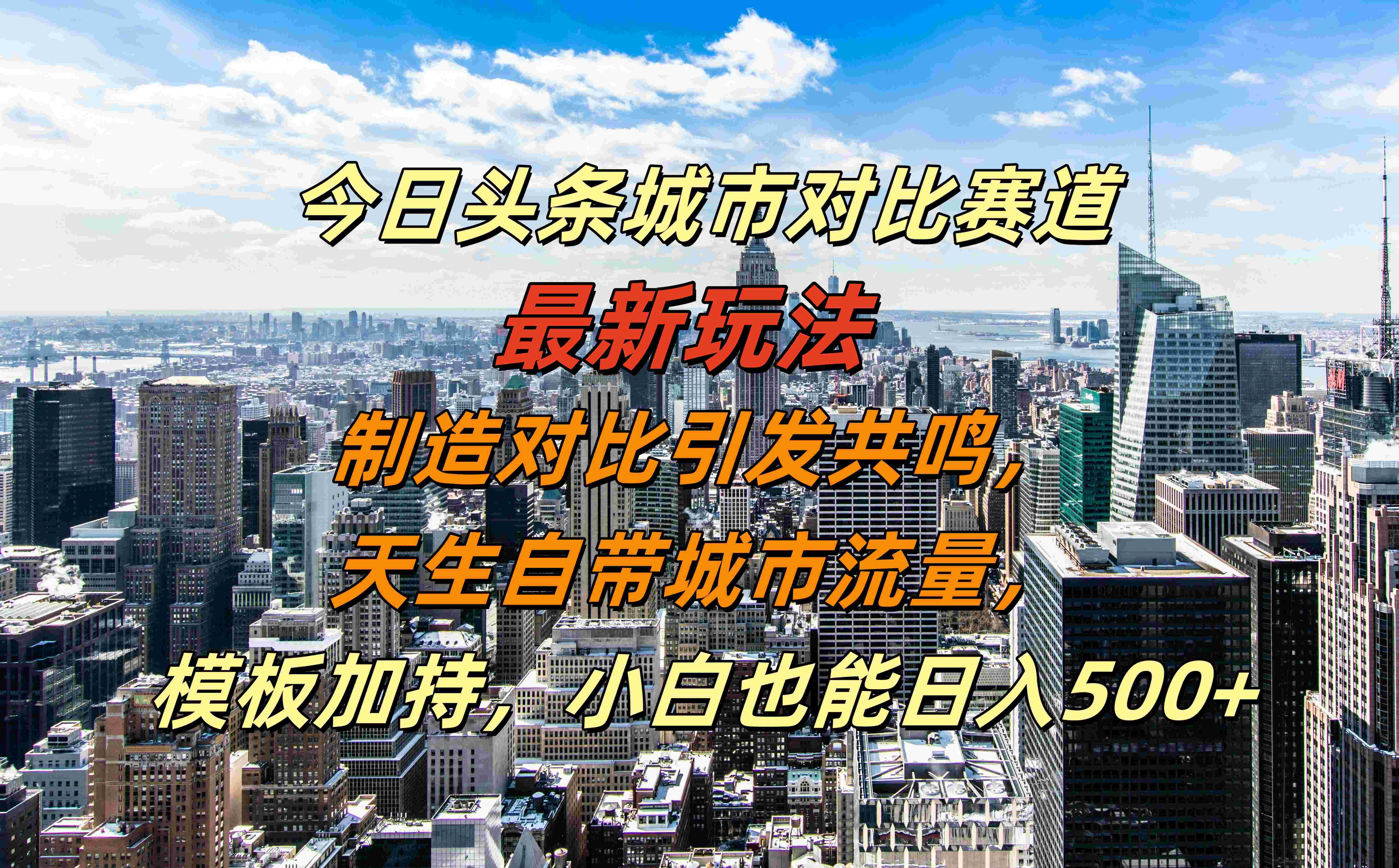 今日头条城市对比赛道最新玩法，制造对比引发共鸣，天生自带城市流量，模板加持，小白也能日入500+-廉价云资源网