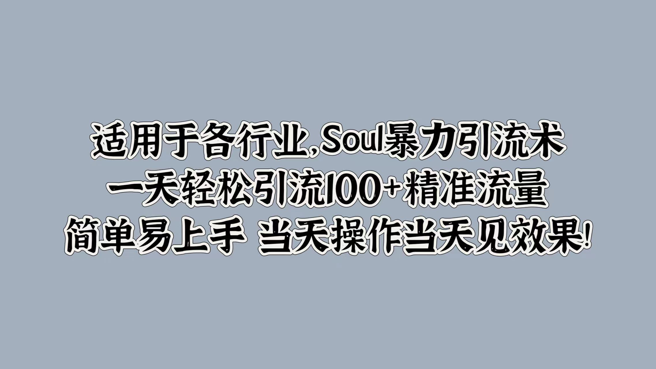 适用于各行业，Soul暴力引流术，一天轻松引流100+精准流量，简单易上手 当天操作当天见效果!-廉价云资源网