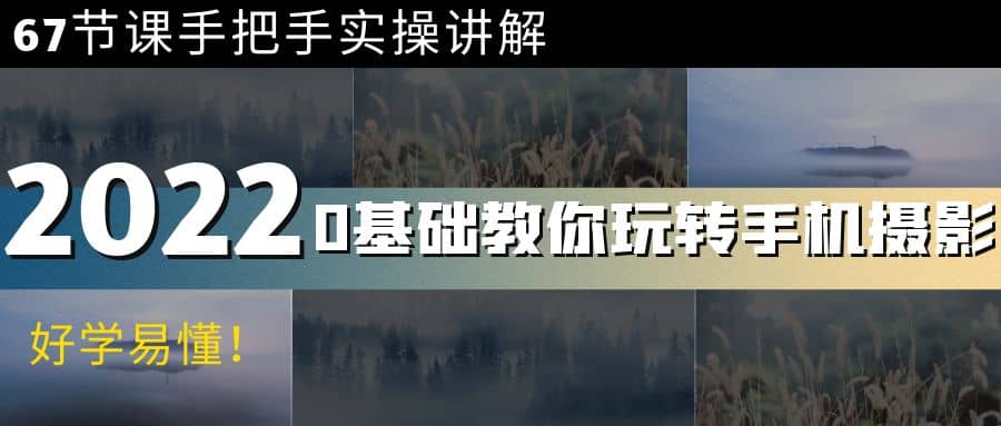 0基础教你玩转手机摄影：67节课手把手实操讲解，好学易懂-廉价云资源网