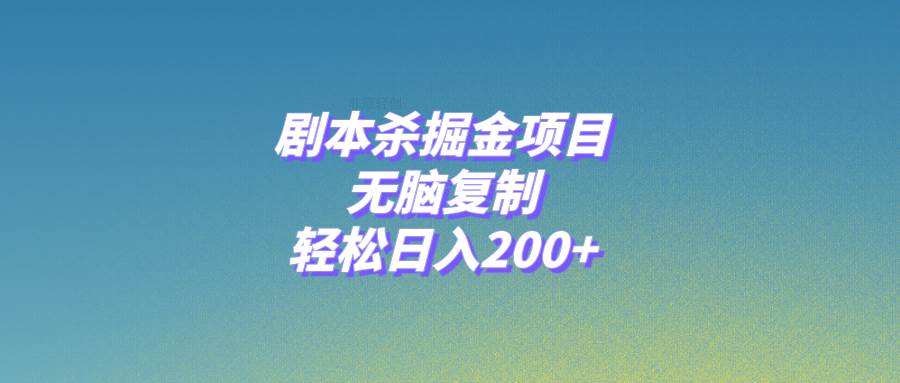 剧本杀掘金项目，无脑复制，轻松日入200+-廉价云资源网